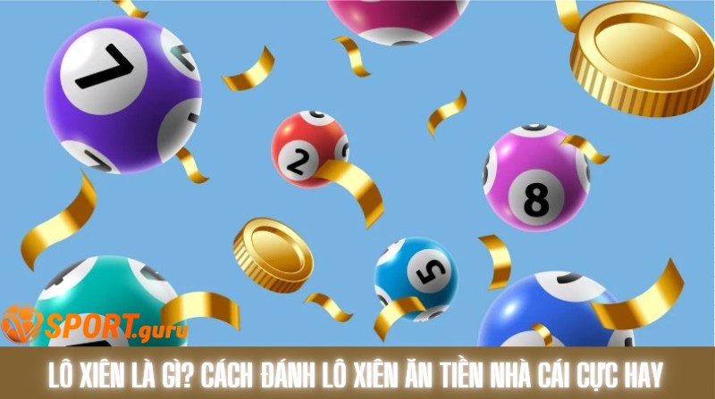 Lô xiên là gì? Cách đánh lô xiên ăn tiền nhà cái cực hay 4 Lô xiên là gì? Cách đánh lô xiên ăn tiền nhà cái cực hay